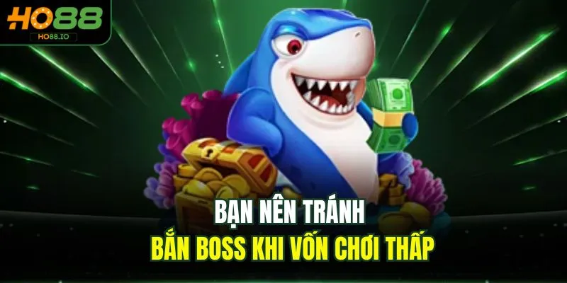 Bạn nên tránh bắn boss khi vốn chơi thấp