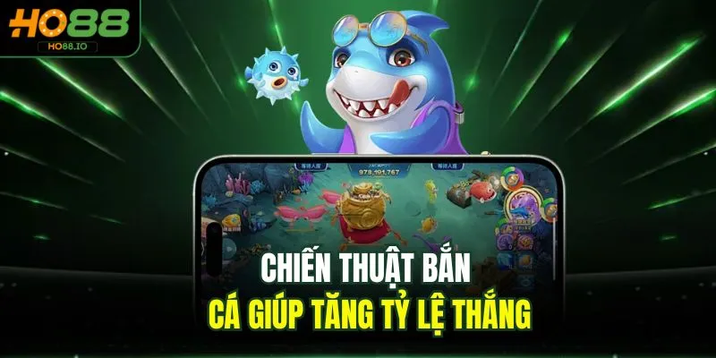 Chiến thuật bắn cá giúp tăng tỷ lệ thắng