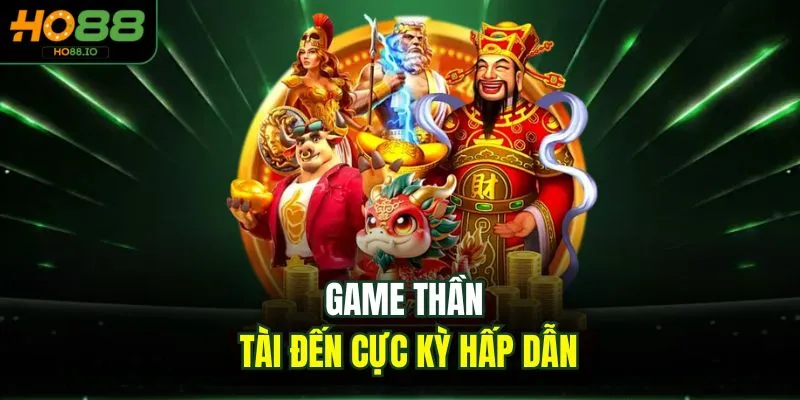 Game thần tài đến cực kỳ hấp dẫn