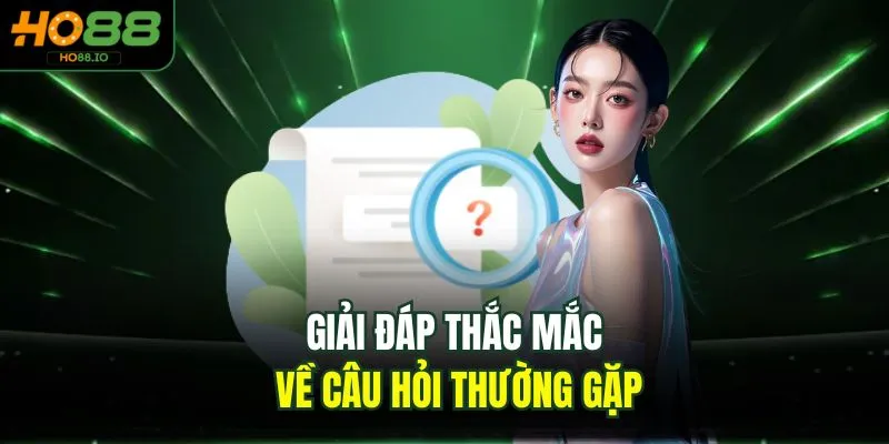 Giải đáp thắc mắc về câu hỏi thường gặp