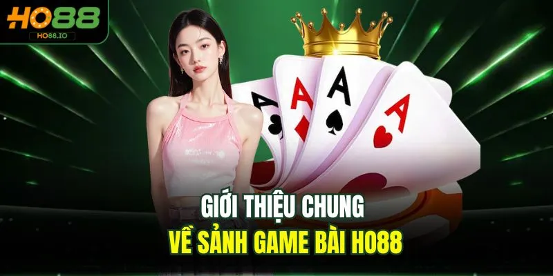 Giới thiệu chung về sảnh game bài HO88