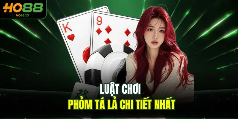 Luật chơi phỏm tá lả chi tiết nhất