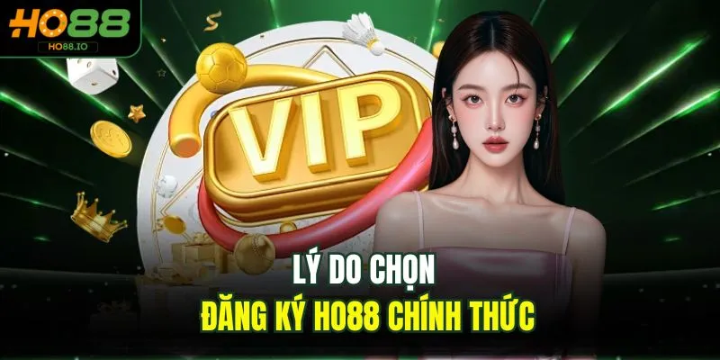 Lý do chọn đăng ký HO88 chính thức