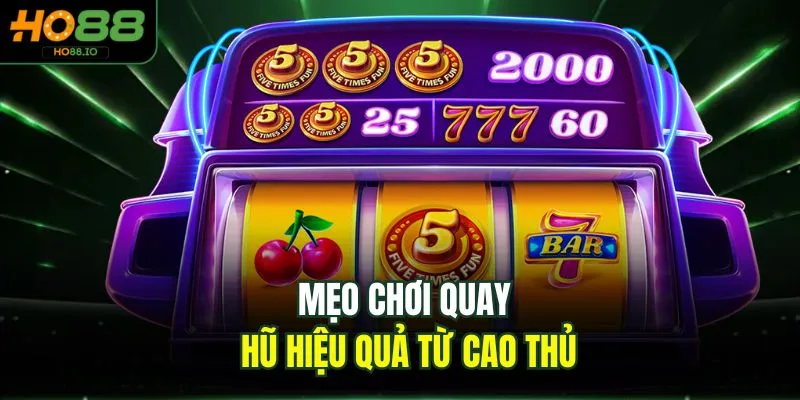 Mẹo chơi quay hũ hiệu quả từ cao thủ