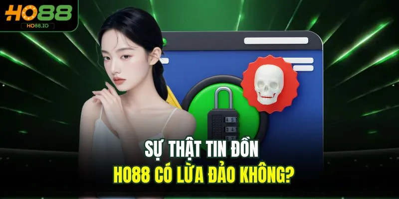 Sự thật tin đồn HO88 có lừa đảo không?