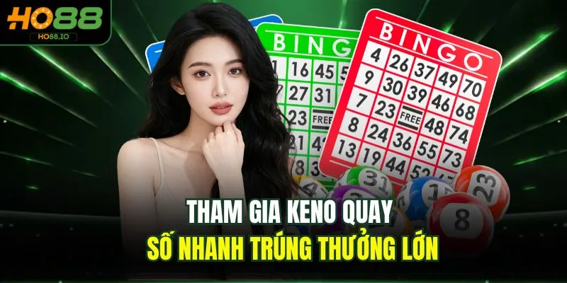 Tham gia keno quay số nhanh trúng thưởng lớn