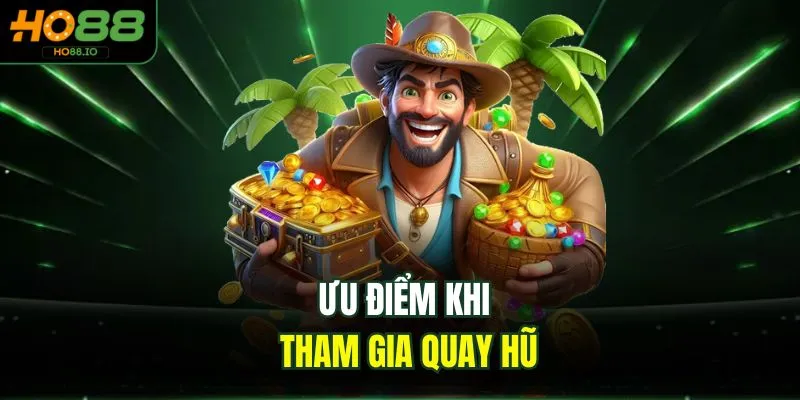 Ưu điểm khi tham gia quay hũ