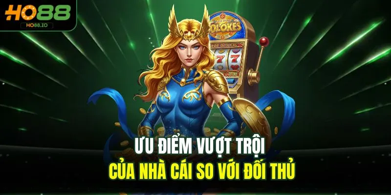 Ưu điểm vượt trội của nhà cái so với đối thủ