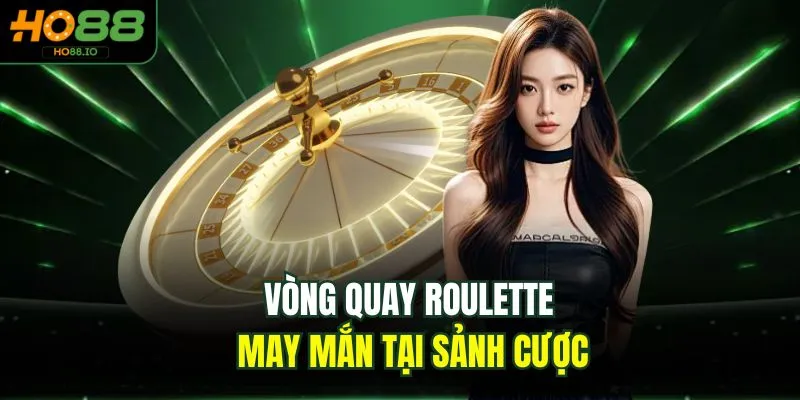 Vòng quay roulette may mắn tại sảnh cược